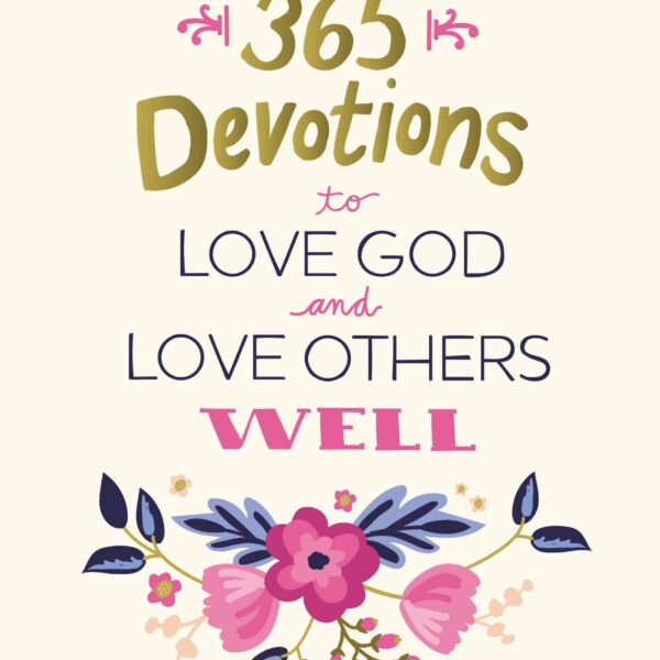 365 Devotions To Love God And Love Others Well